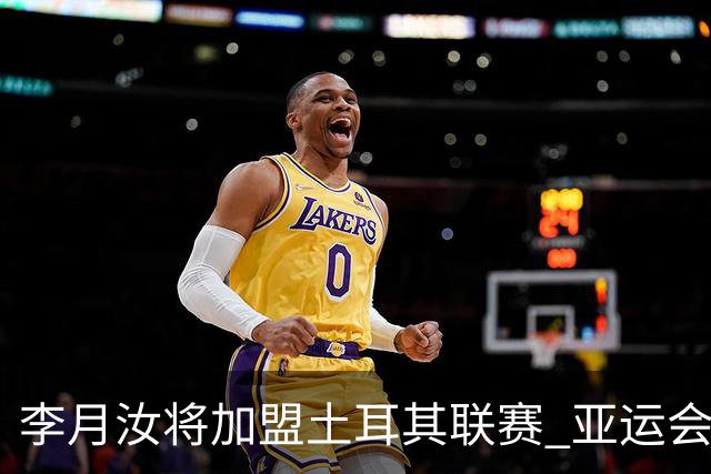李月汝将加盟土耳其联赛 亚运会后出征新赛季